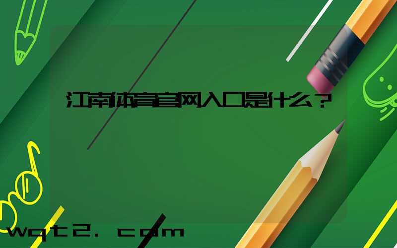 江南体育官网入口是什么？