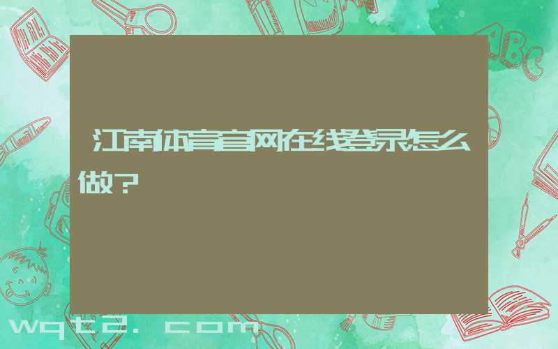 江南体育官网在线登录怎么做？