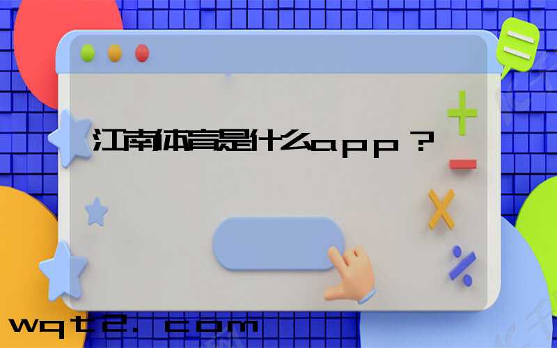江南体育是什么app？